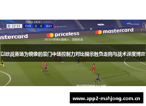 以欧战赛场为镜像的豪门中场控制力对比揭示胜负走向与战术深度博弈